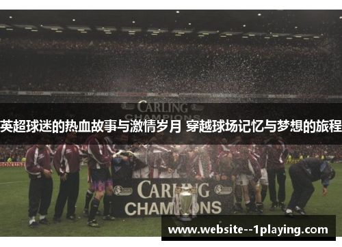 英超球迷的热血故事与激情岁月 穿越球场记忆与梦想的旅程
