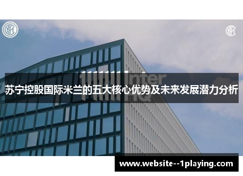 苏宁控股国际米兰的五大核心优势及未来发展潜力分析