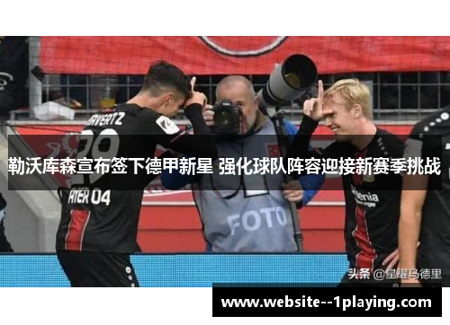勒沃库森宣布签下德甲新星 强化球队阵容迎接新赛季挑战