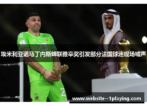 埃米利亚诺马丁内斯蝉联雅辛奖引发部分法国球迷现场嘘声