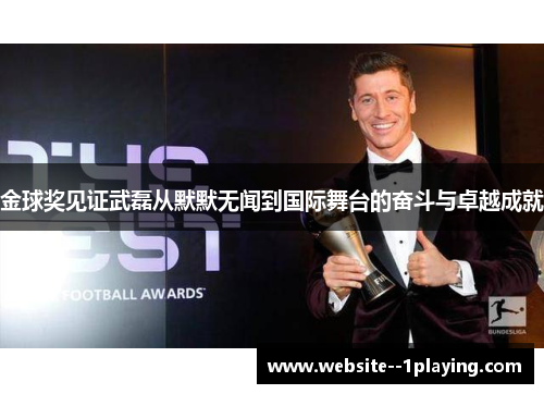 金球奖见证武磊从默默无闻到国际舞台的奋斗与卓越成就
