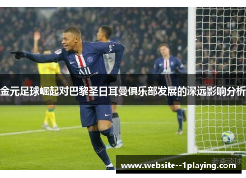 金元足球崛起对巴黎圣日耳曼俱乐部发展的深远影响分析